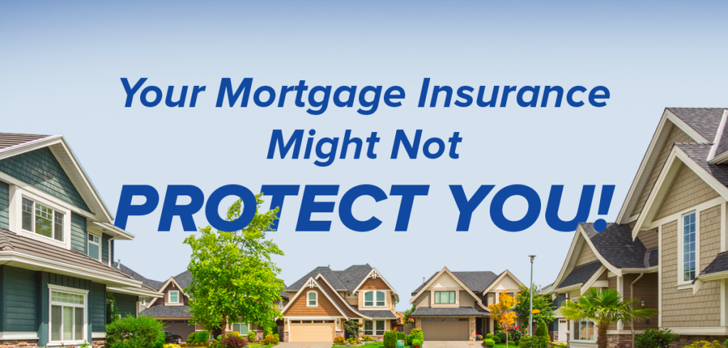 Your Mortgage Insurance Might Not Protect You!